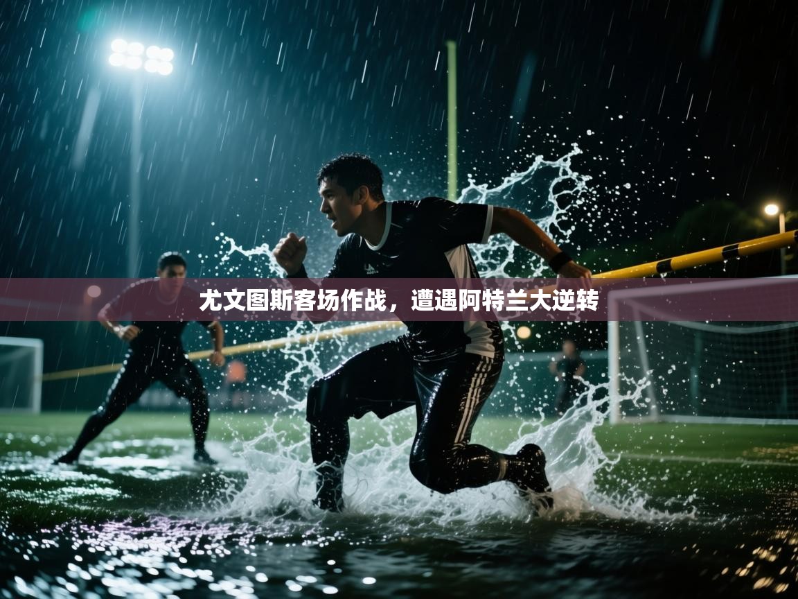 尤文图斯客场作战，遭遇阿特兰大逆转