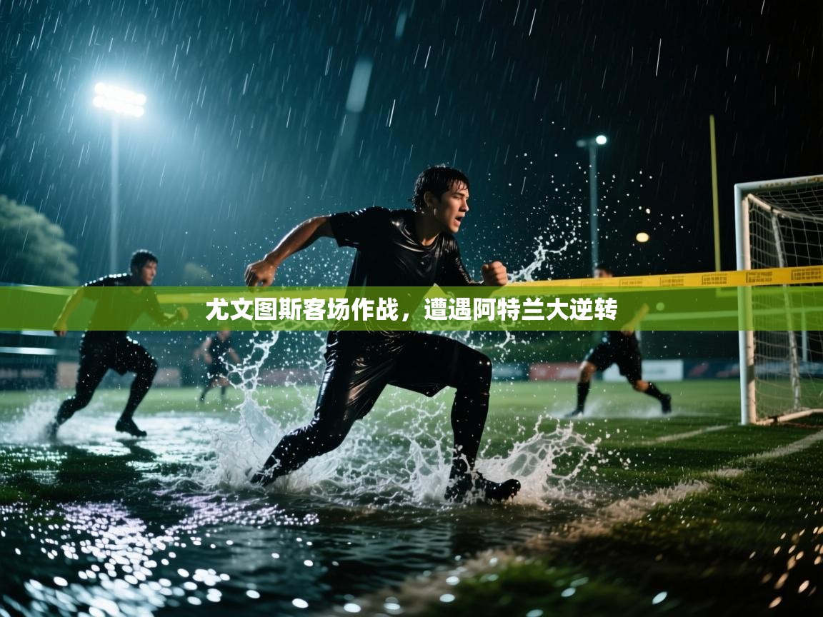 尤文图斯客场作战，遭遇阿特兰大逆转  第2张