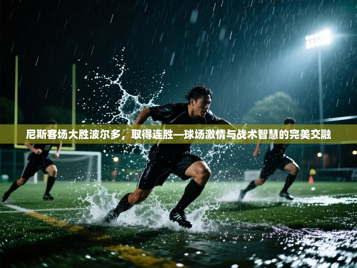 尼斯客场大胜波尔多，取得连胜—球场激情与战术智慧的完美交融